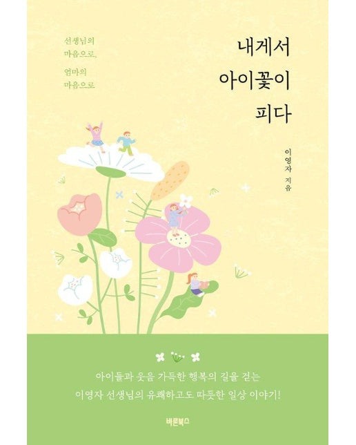 내게서 아이꽃이 피다 : 선생님의 마음으로, 엄마의 마음으로