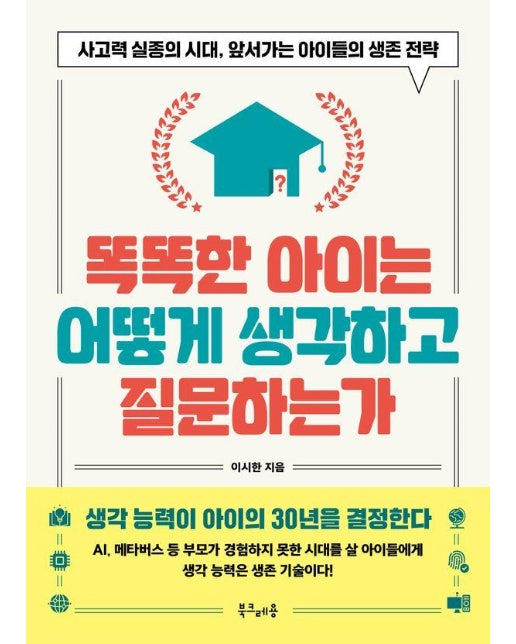 똑똑한 아이는 어떻게 생각하고 질문하는가 : 사고력 실종의 시대, 주도적인 아이들의 생존 전략