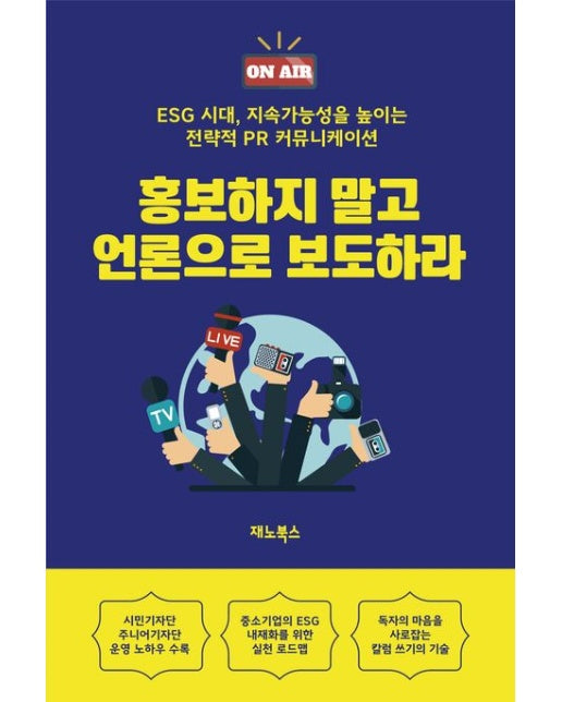 홍보하지 말고 언론으로 보도하라 (ESG 시대, 지속가능성을 높이는 전략적 PR 커뮤니케이션 | 반양장)