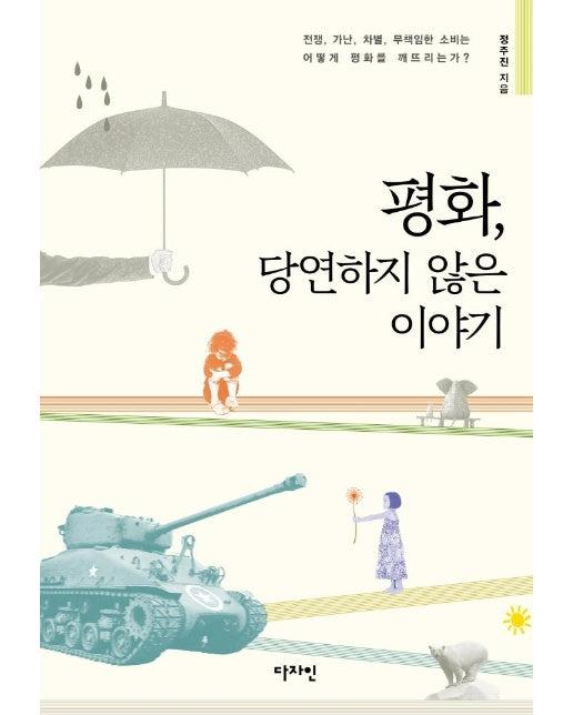 평화, 당연하지 않은 이야기 : 전쟁, 가난, 차별, 무책임한 소비는 어떻게 평화를 깨뜨리는가?