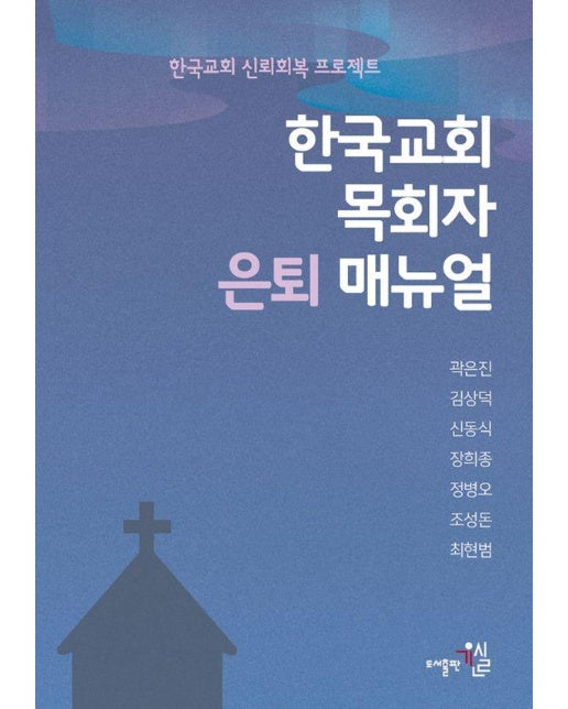 한국교회 목회자 은퇴 매뉴얼 : 한국교회 신뢰회복 프로젝트