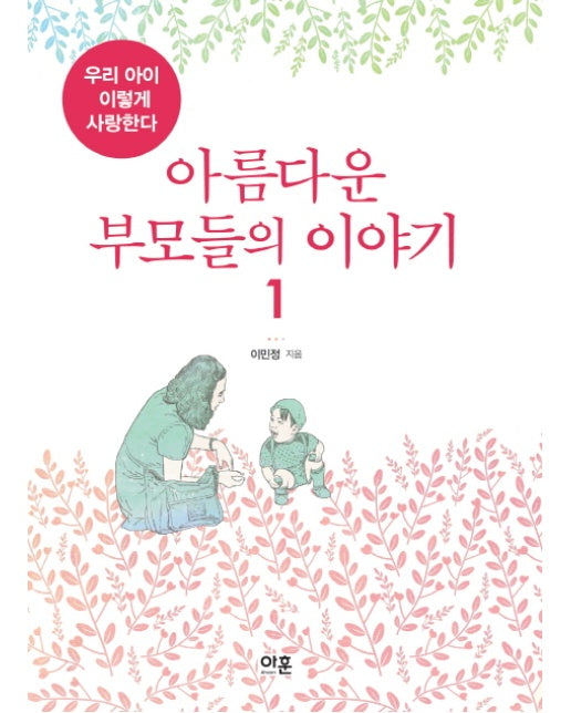 아름다운 부모들의 이야기. 1 우리 아이 이렇게 사랑한다