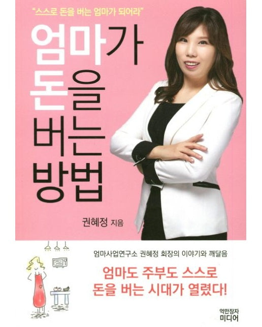 엄마가 돈을 버는 방법 (스스로 돈을 버는 엄마가 되어라 | 엄마사업연구소 권혜정 회장의 이야기와 깨달음)