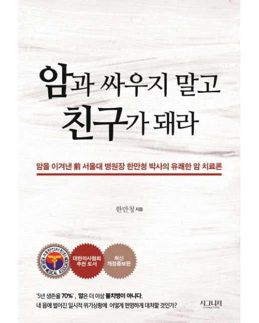 암과 싸우지 말고 친구가 돼라 (암을 이겨낸 전 서울대 병원장 한만청 박사의 유쾌한 암 치료론)
