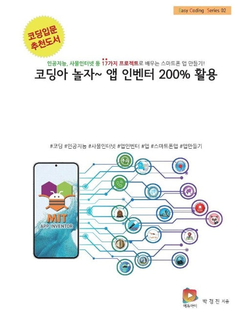 코딩아 놀자~ 앱 인벤터 200% 활용 : 인공지능, 사물인터넷 등 17가지 프로젝트로 배우는 스마트폰 앱 만들기!