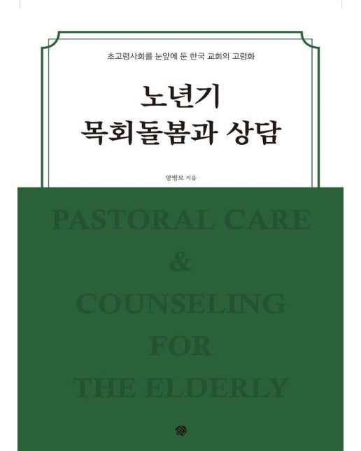노년기 목회돌봄과 상담 : 초고령사회를 눈앞에 둔 한국 교회의 고령화