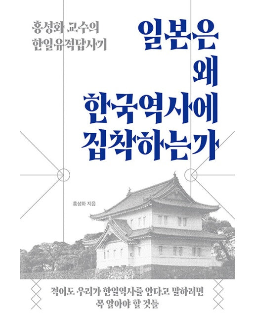 일본은 왜 한국역사에 집착하는가 : 홍성화 교수의 한일유적답사기
