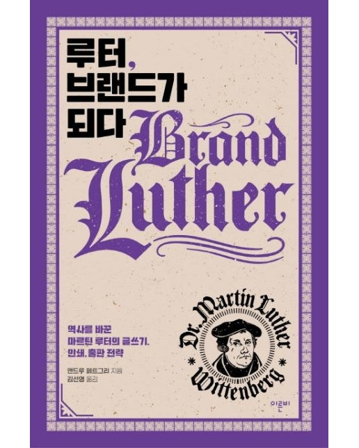 루터, 브랜드가 되다 : 역사를 바꾼 마르틴 루터의 글쓰기, 인쇄, 출판 전략