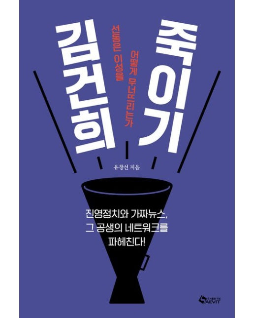 김건희 죽이기 (선동은 이성을 어떻게 무너뜨리는가 | 진영정치와 가짜뉴스, 그 공생의 네트워크를 파헤친다!)