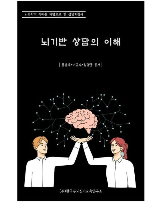 뇌기반 상담의 이해 (뇌과학적 이해를 바탕으로 한 상담지침서)