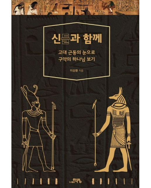 신들과 함께 : 고대 근동의 눈으로 구약의 하나님 보기