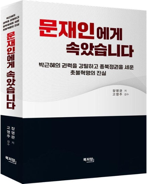 문재인에게 속았습니다 : 박근혜의 권력을 강탈하고 종북정권을 세운 촛불혁명의 진실