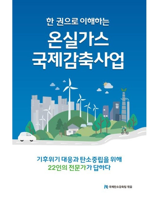 한 권으로 이해하는 온실가스 국제감축사업 (기후위기 대응과 탄소중립을 위해 22인의 전문가가 답하다)