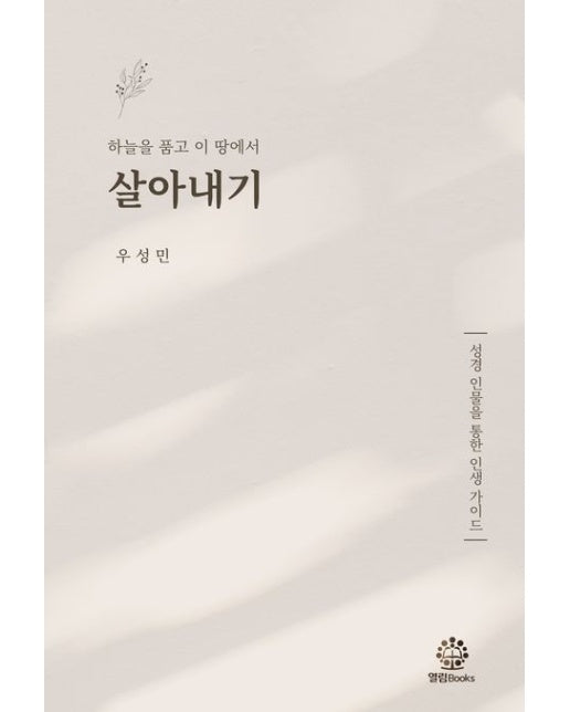 하늘을 품고 이 땅에서 살아내기 (성경 인물을 통한 인생 가이드)