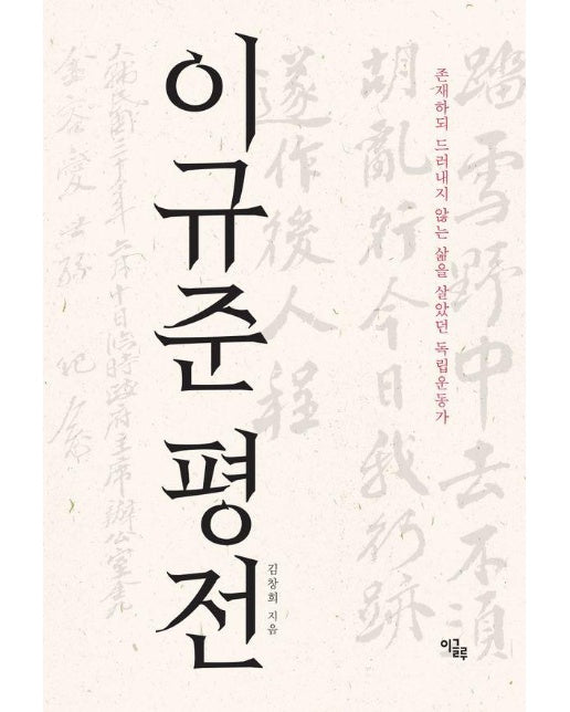 이규준 평전 : 존재하되 드러내지 않는 삶을 살았던 독립운동가