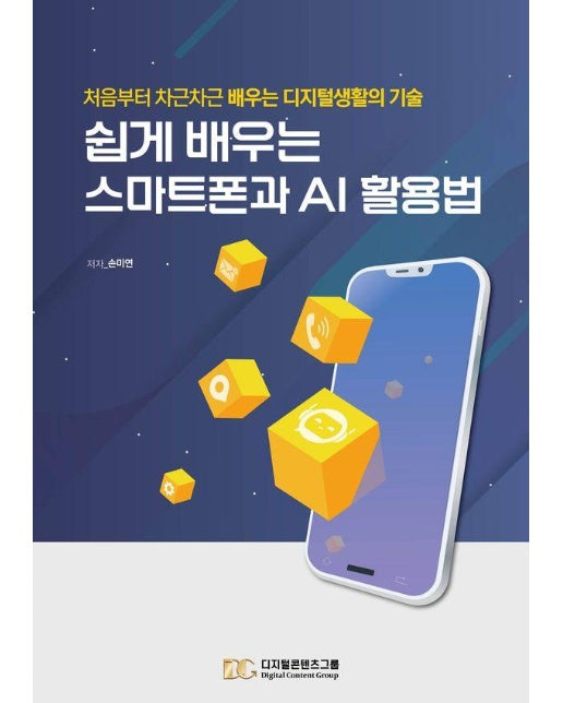 쉽게 배우는 스마트폰과 AI활용법 : 처음부터 차근차근 배우는 디지털생활의 기술
