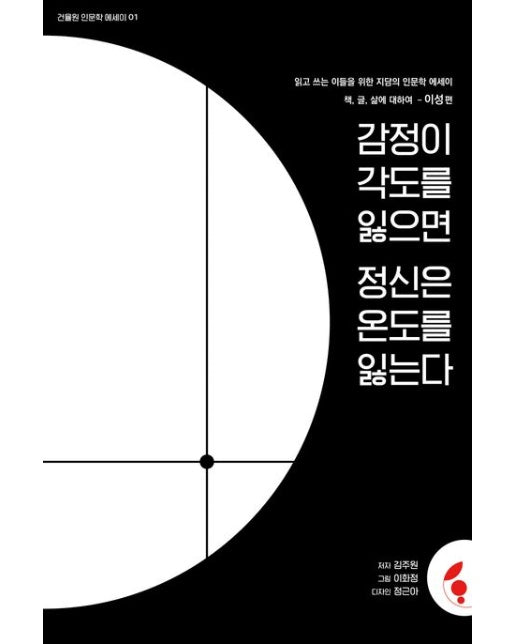 감정이 각도를 잃으면 정신은 온도를 잃는다 (읽고 쓰는 이들을 위한 지담의 인문학 에세이 | 책, 글, 삶에 대하여: 이성편)