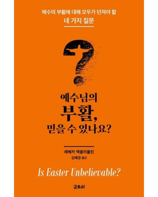 예수님의 부활, 믿을 수 있나요? (예수의 부활에 대해 모두가 던져야 할 네 가지 질문)