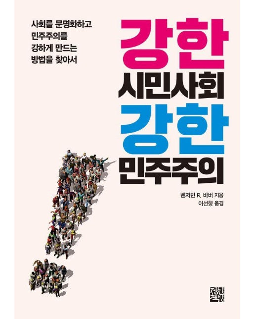 강한 시민사회 강한 민주주의 : 사회를 문명화하고 민주주의를 강하게 만드는 방법을 찾아서