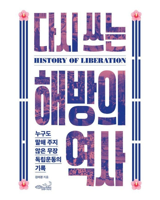 다시 쓰는 해방의 역사 : 누구도 말해 주지 않은 무장 독립운동의 기록