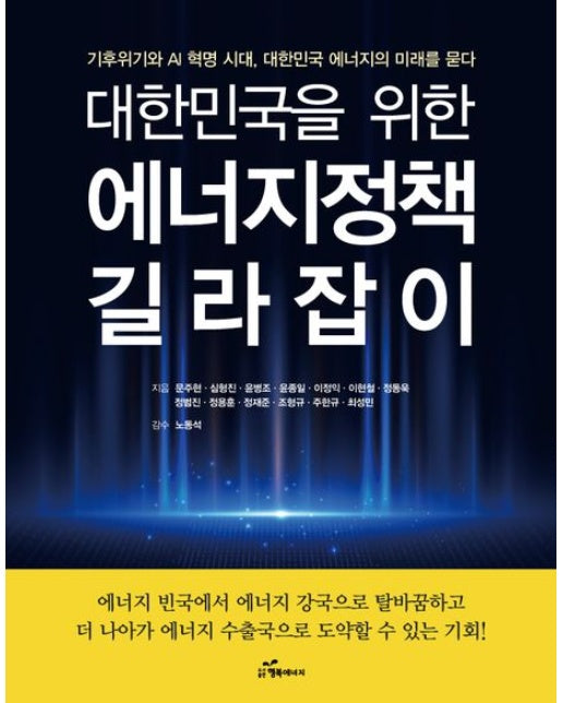 대한민국을 위한 에너지 정책 길라잡이 (기후위기와 AI 혁명 시대, 대한민국 에너지의 미래를 묻다)